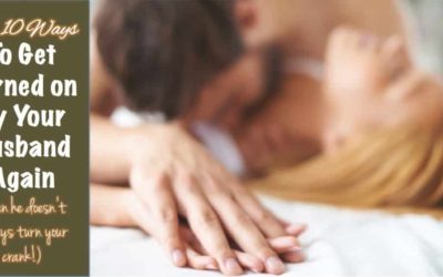 Top 10 Ways to Get Turned On By Your Husband Again