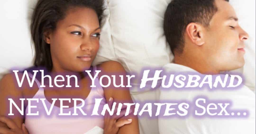 When your husband never initiates sex: 3 reasons why and what to do about them