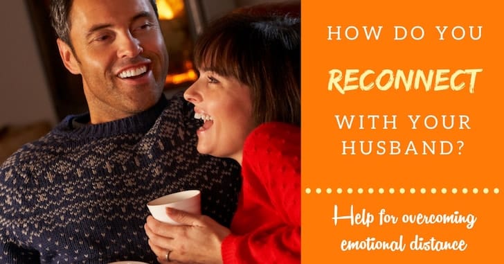 How do you reconnect with your husband? Practical help for overcoming emotional distance in marriage.