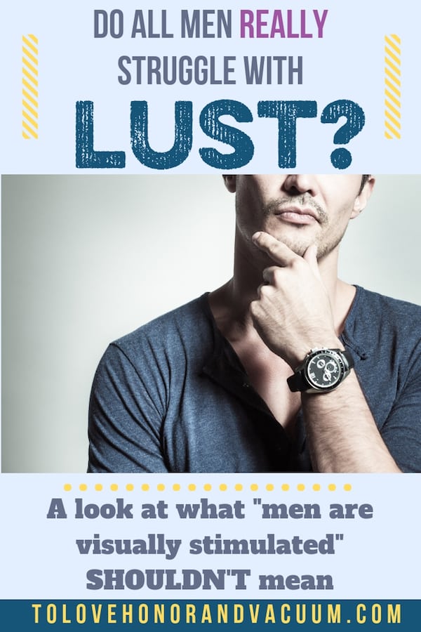 Do All Men Really Lust? A look at what "men are visual" really means--and why it isn't an excuse for guys to lust after other women.