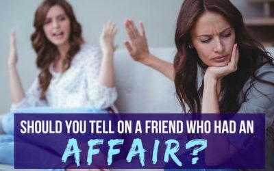 Reader Question: Do I Tell if I Find Out My Friend Had an Affair?