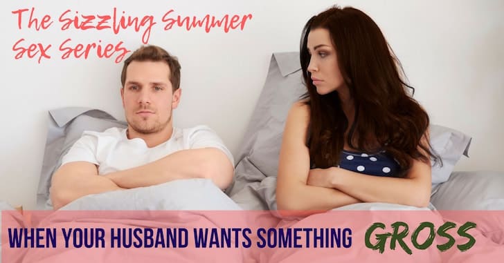 When Your Husband Wants Something in Bed You Think is Gross