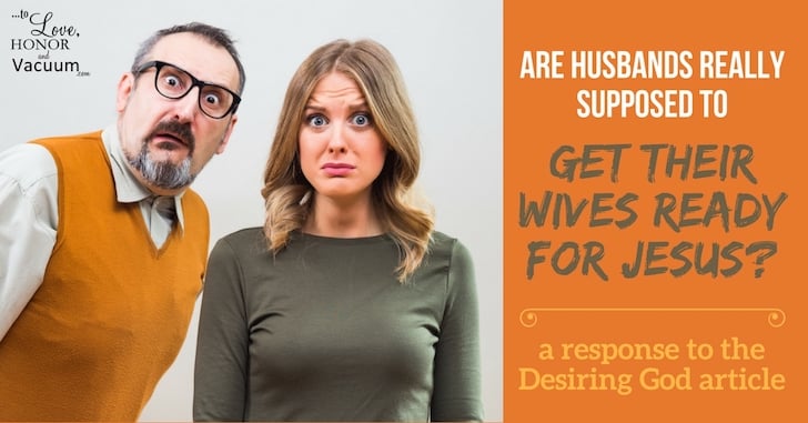 Are Husbands to "Get their wives ready for Jesus?" A response to the Desiring God article