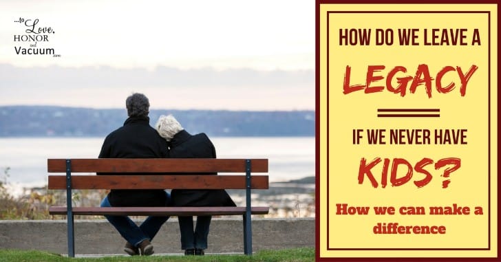 Often we're told our legacy or what we'll be remembered for is wrapped up in our kids--but what if you don't have kids? Here are thoughts on leaving a legacy.