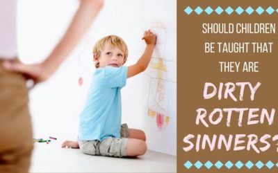 Should We Teach Kids They’re Dirty Rotten Sinners?