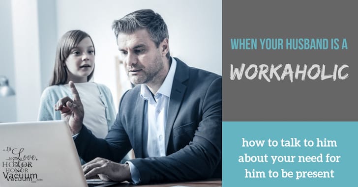 When Your Husband is a Workaholic: How to help him pay more attention to the family
