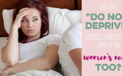 MUTUAL SEX SERIES: Can the “Do Not Deprive” Verses Apply to Women’s Needs, Too?