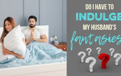 Do I Have to Indulge My Husband’s Fantasies?