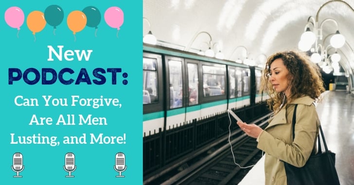 Can You Forgive? Are All Men Checking You Out, and More!