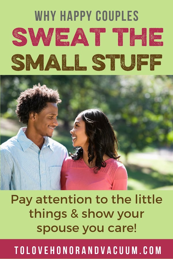 Why Happy Couples Sweat the Small Stuff: Pay attention to the little things in marriage