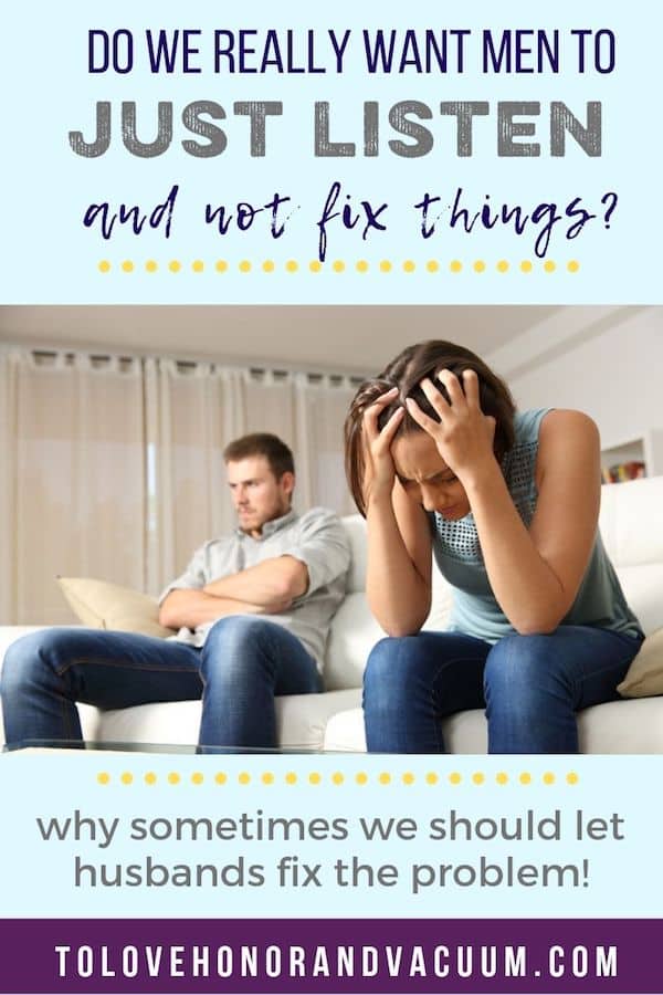 Listening Vs. Fixing Things: Sometimes we need to let men fix the problem!