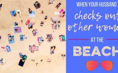 Reader Question: My Husband Checks Out Other Women at the Beach!