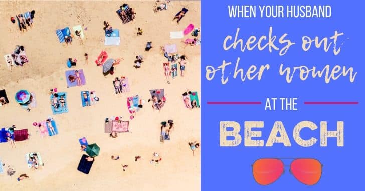 What do you do if your husband openly checks out other women when you're at the beach? Here's some advice!