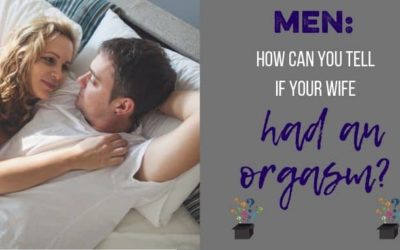 MEN: How Do You Know if Your Wife is Faking Orgasm?