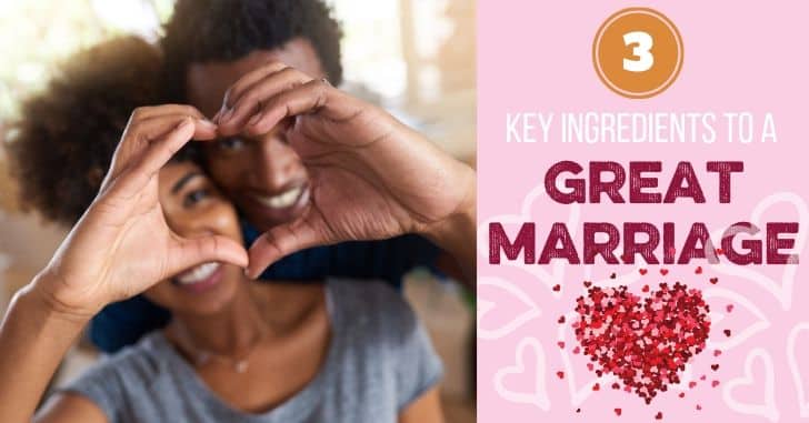 What Makes a Great Marriage? 3 Key Ingredients to a Marriage that Works