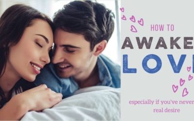 How to Awaken Love…or at Least Stop Feeling Like You’re Broken!