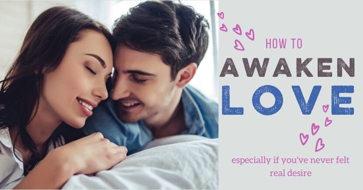 How to Awaken Love: Especially if desire has been short-circuited