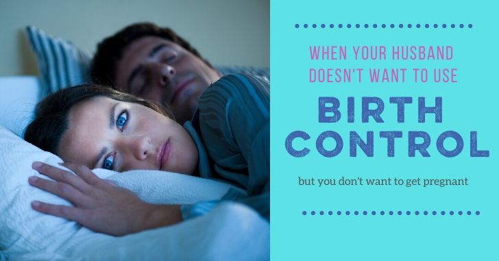 My Husband Doesn’t Want to Use Birth Control