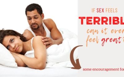If Sex Feels Terrible…How Can You Look Forward to It?