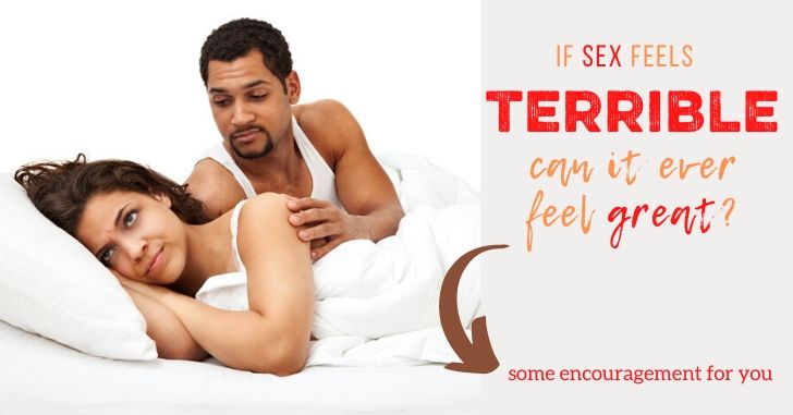 If Sex Feels Terrible…How Can You Look Forward to It?