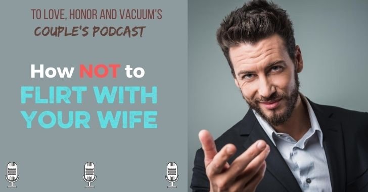 How NOT to Flirt with Your Wife: Our Men's Podcast