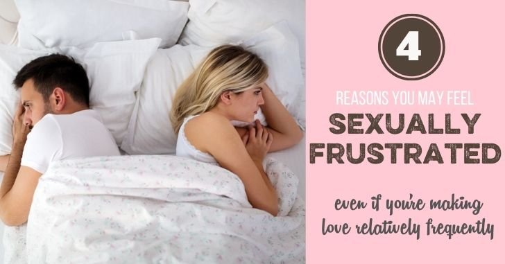 4 Reasons you Feel Sexually Frustrated in Your Marriage: Even if you're making love relatively frequently