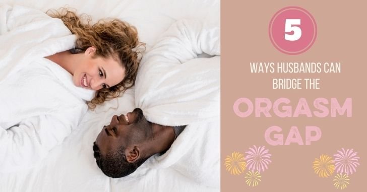 5 Ways Husbands Can Bridge the Orgasm Gap