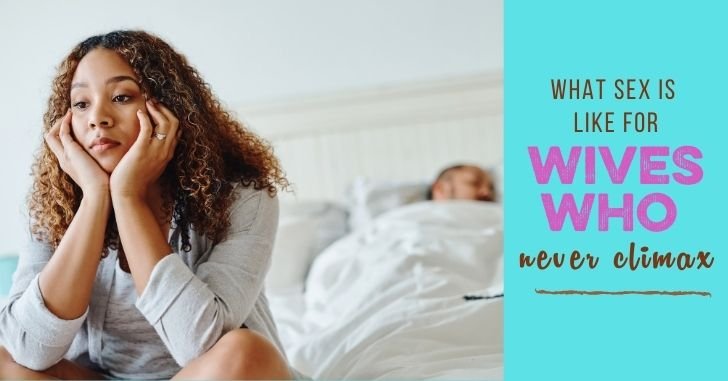 What Sex is Like for Wives Who Can't Reach Orgasm
