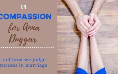 Compassion for Anna Duggar–And How We Judge Success in Marriage