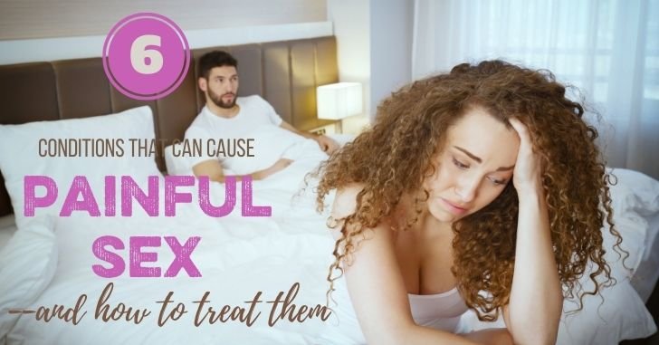 6 Main Conditions that Can Cause Painful Sex