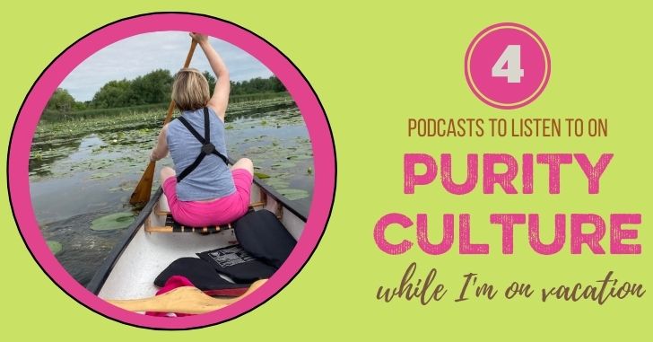 Purity Culture, Consent, and More! Some Podcasts to Fill up Your Day