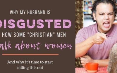 (from Keith): I’m Disgusted by How Some “Christians” Talk about Women