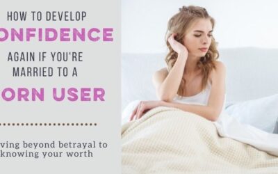 SEXUAL CONFIDENCE: How to Feel Confident When You’re Married to a Porn User