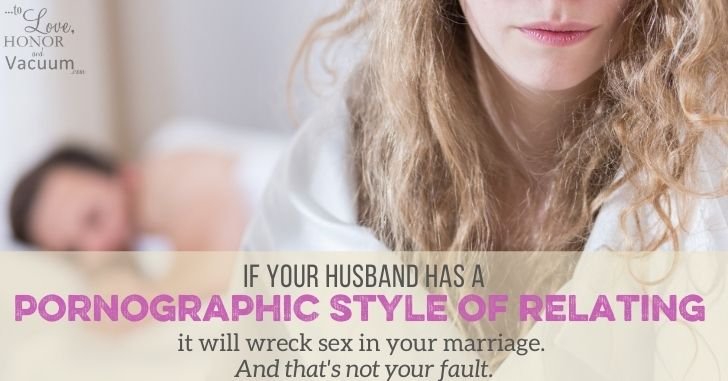 Husband's pornographic style of relating will wreck sex in your marriage