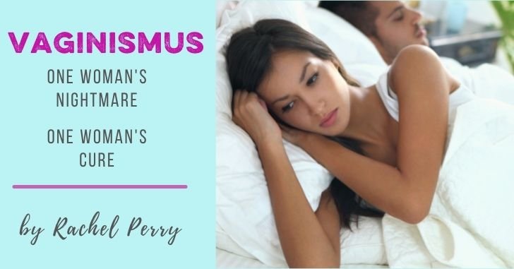 Vaginismus: One Woman's Nightmare, One Woman's Cure