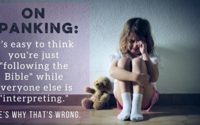 On Spanking: When You Think You’re Following the Bible, but You’re Really Following Your Own Interpretation