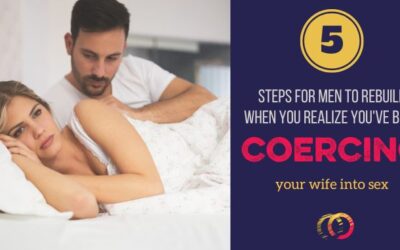 When You Realize You’ve Coerced Your Wife Into Sex: 5 Next Steps