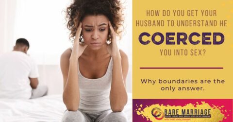 How Do You get Your Husband To Understand That He Coerced You Into Sex