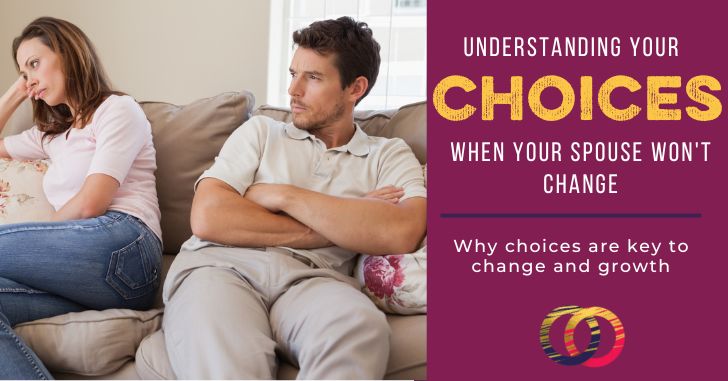 Is Staying Stuck a Choice? When your Spouse Won’t Change