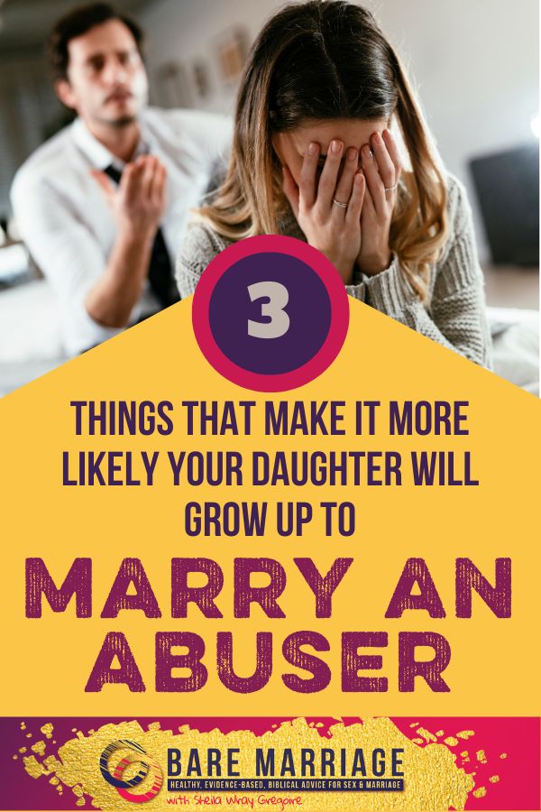 3Things that Make it More Likely Your Daughter Will Marry an aBuser