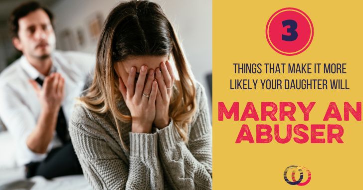 3 Things That Make it More LIkely She Will Marry an Abuser