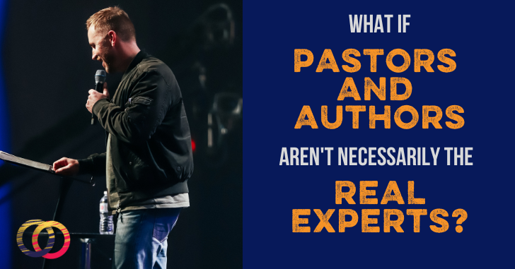 What if Pastors and Authors Aren’t Necessarily the Real Experts?