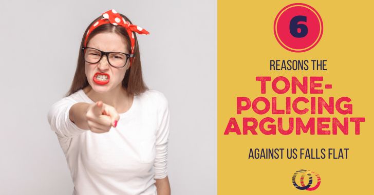 6 Reasons the Tone Policing Argument Against us Fails