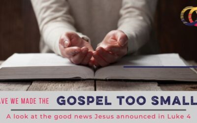 Is Our Gospel Too Small? A Look at Luke 4