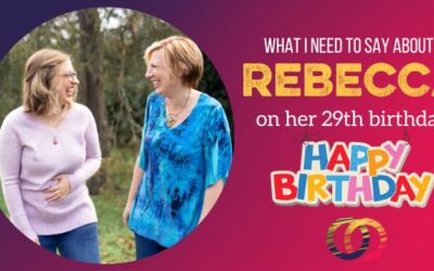 Why I Need to Listen More to Rebecca–Thoughts for Her Birthday