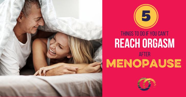 Reach orgasm after menopause--5 things.