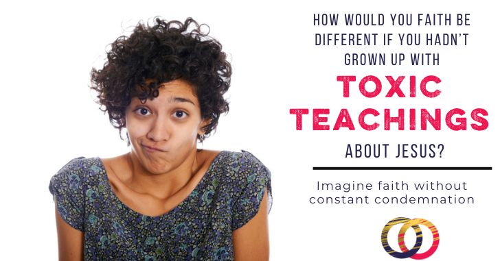 What If Toxic Teachings Hadn’t Shaped Your Faith?
