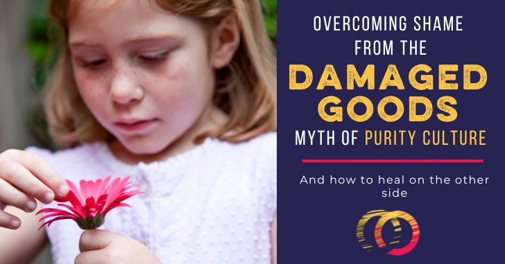 Overcoming Shame from the “Damaged Goods” Myth of Purity Culture