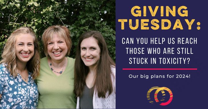 Giving Tuesday: Help Us Reach Those Still in Toxicity