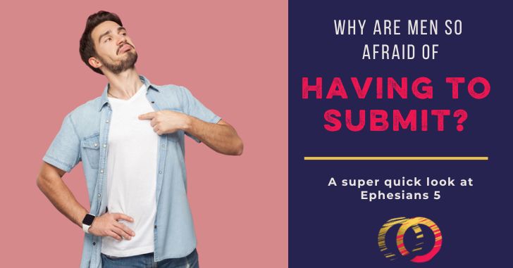 Why Are Men Scared to Submit? Super Quick Rundown on Ephesians 5